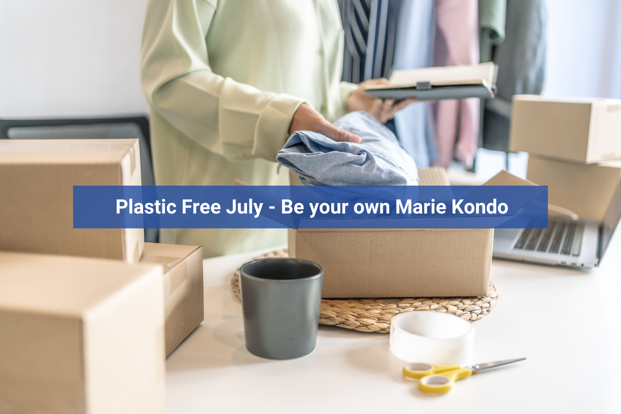 Plastic Free July: Be your own Marie Kondo